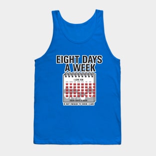 Eight Days a Week ... i love you Tank Top